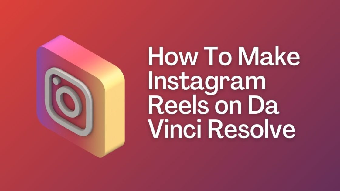 How To Make Instagram Reels on Da Vinci Resolve: Simple Tutorial