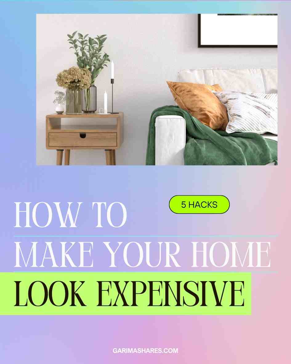 5 Hacks That Can Make Your Home Look Expensive